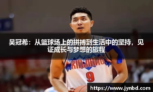 吴冠希：从篮球场上的拼搏到生活中的坚持，见证成长与梦想的旅程